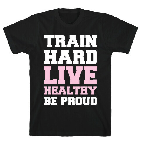 Train Hard Live Healthy Be Proud T-Shirt