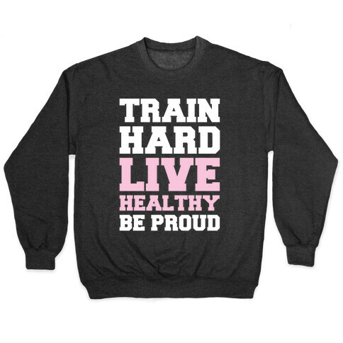 Train Hard Live Healthy Be Proud Pullover