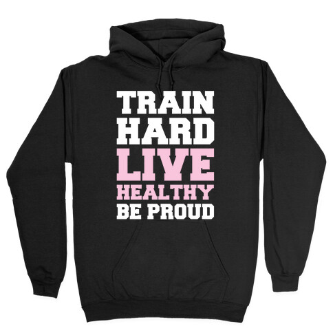 Train Hard Live Healthy Be Proud Hooded Sweatshirt