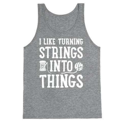 I Like Turning Strings Into Things Tank Top