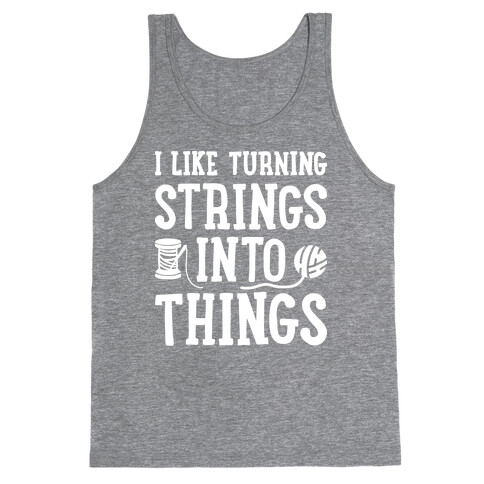 I Like Turning Strings Into Things Tank Top