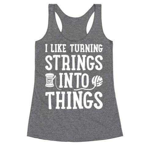 I Like Turning Strings Into Things Racerback Tank Top