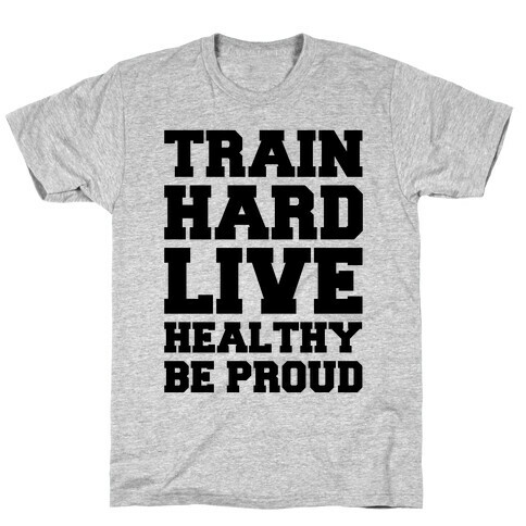 Train Hard Live Healthy Be Proud T-Shirt