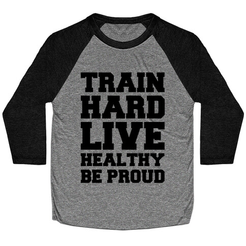 Train Hard Live Healthy Be Proud Baseball Tee