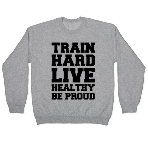 Train Hard Live Healthy Be Proud Pullover