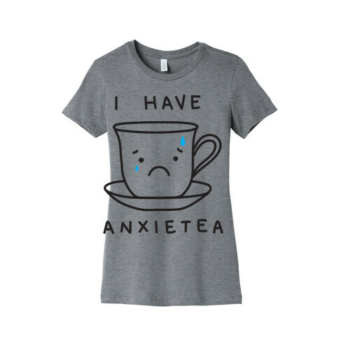 I Have Anxietea Womens T-Shirt
