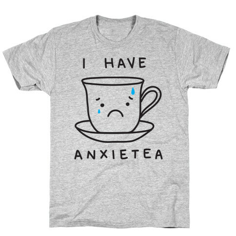 I Have Anxietea T-Shirt