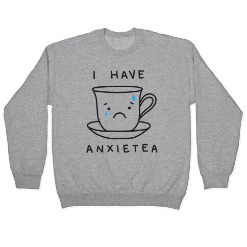 I Have Anxietea Pullover