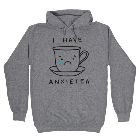 I Have Anxietea Hooded Sweatshirt