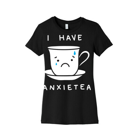I Have Anxietea Womens T-Shirt