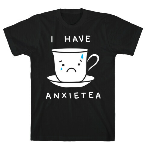 I Have Anxietea T-Shirt