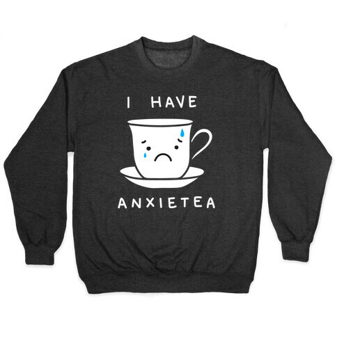 I Have Anxietea Pullover