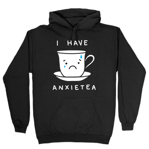I Have Anxietea Hooded Sweatshirt
