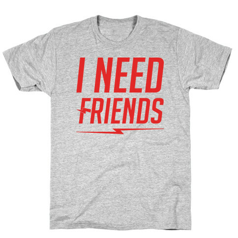 I Need Friends Parody T-Shirt