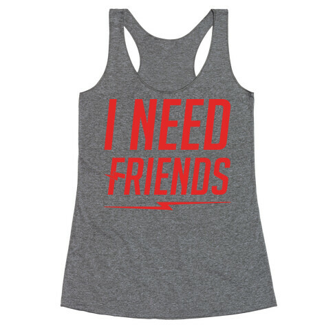 I Need Friends Parody Racerback Tank Top