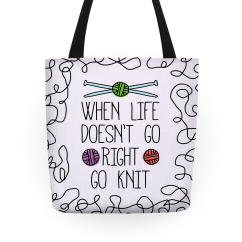 When Life Doesn't Go Right Go Knit Tote