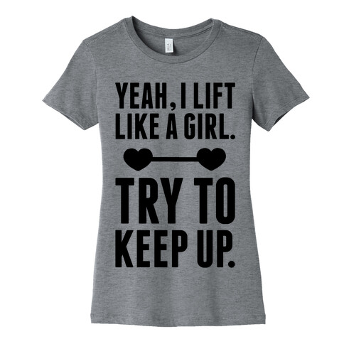 Yeah I Lift Like A Girl, Try To Keep Up Womens T-Shirt