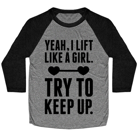 Yeah I Lift Like A Girl, Try To Keep Up Baseball Tee