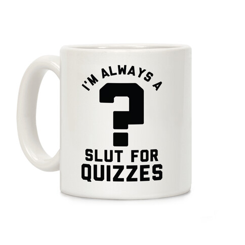 I'm Always a Slut for Quizzes Coffee Mug