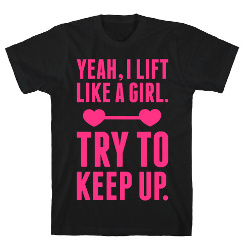 Yeah I Lift Like A Girl, Try To Keep Up T-Shirt