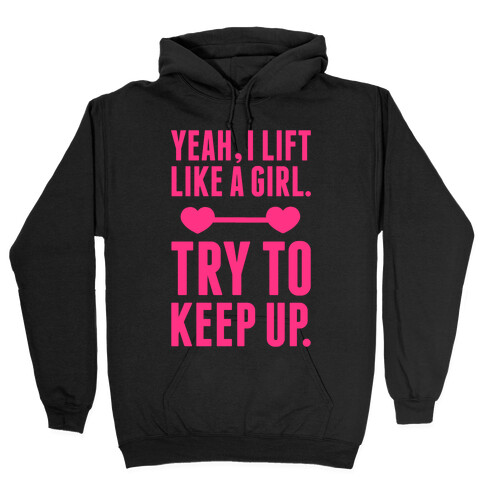 Yeah I Lift Like A Girl, Try To Keep Up Hooded Sweatshirt