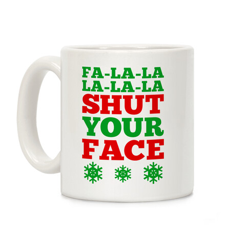 Fa-la-la-la-la-la Shut Your Face Coffee Mug