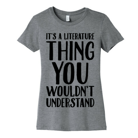 It's A Literature Thing You Wouldn't Understand Womens T-Shirt