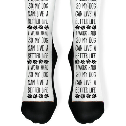 I Work Hard so My Dog Can Live a Better Life Sock