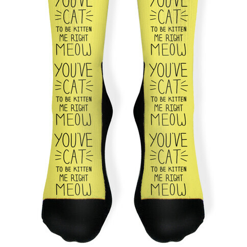 You've Cat to be Kitten Me Right Meow Sock