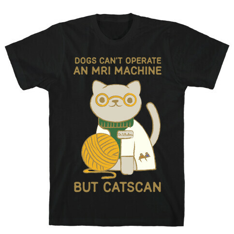 Dogs Can't Operate an MRI Machine T-Shirt