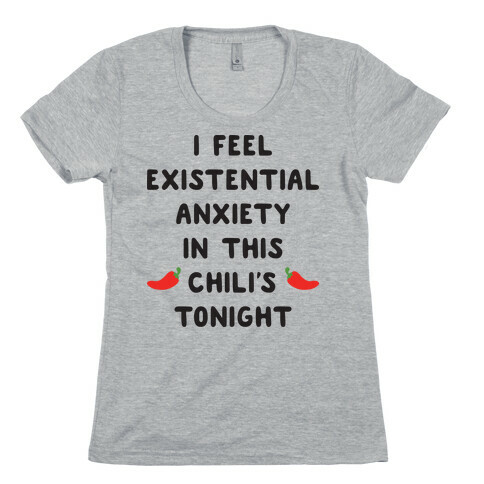 I Feel Existential Anxiety In This Chili's Tonight Womens T-Shirt