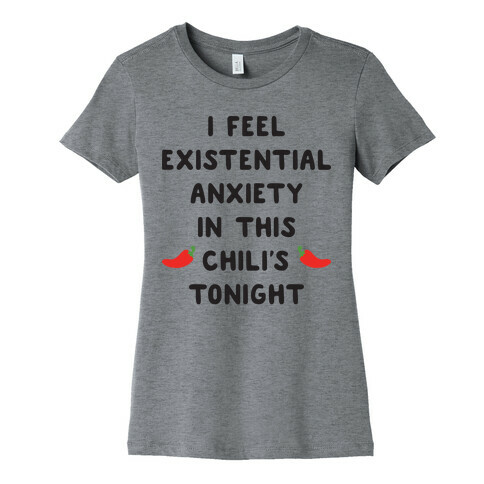 I Feel Existential Anxiety In This Chili's Tonight Womens T-Shirt