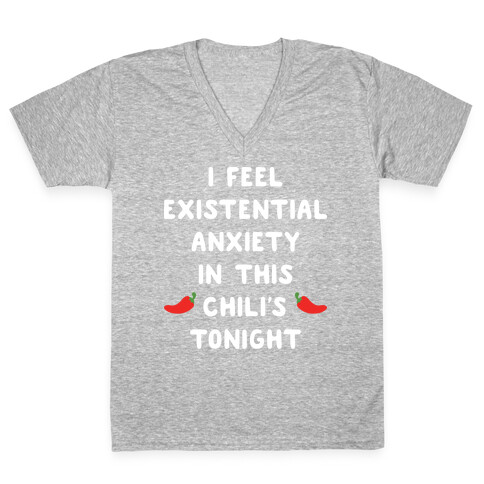 I Feel Existential Anxiety In This Chili's Tonight V-Neck Tee Shirt