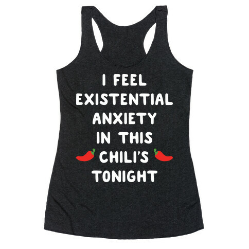 I Feel Existential Anxiety In This Chili's Tonight Racerback Tank Top