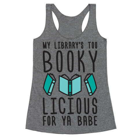 My Library's Too Bookylicious For Ya Babe Racerback Tank Top