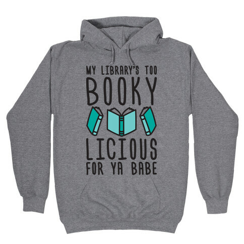 My Library's Too Bookylicious For Ya Babe Hooded Sweatshirt