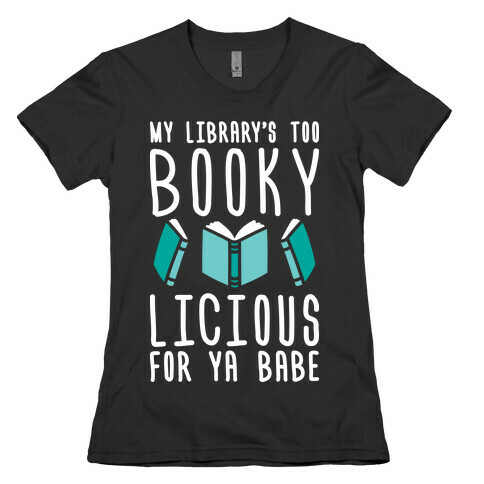 My Library's Too Bookylicious For Ya Babe Womens T-Shirt