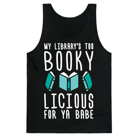 My Library's Too Bookylicious For Ya Babe Tank Top