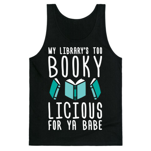 My Library's Too Bookylicious For Ya Babe Tank Top