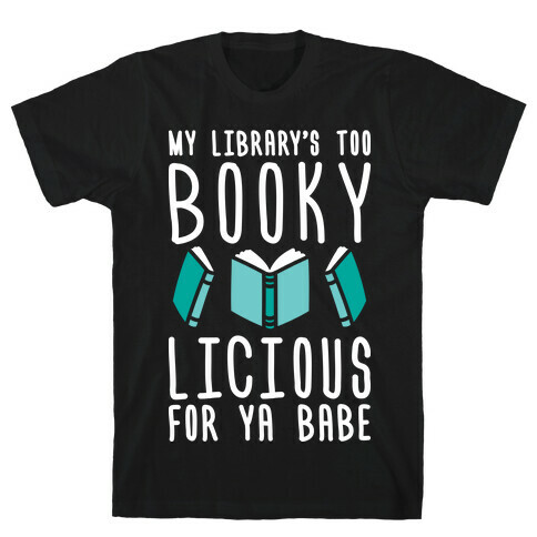 My Library's Too Bookylicious For Ya Babe T-Shirt