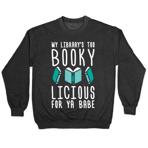 My Library's Too Bookylicious For Ya Babe Pullover