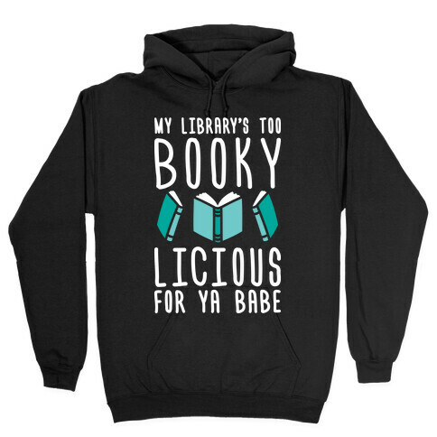 My Library's Too Bookylicious For Ya Babe Hooded Sweatshirt