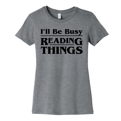 I'll Be Busy Reading Things Parody Womens T-Shirt