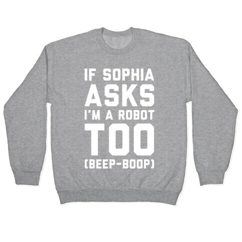If Sophia Asks I'm A Robot Too White Print Pullover