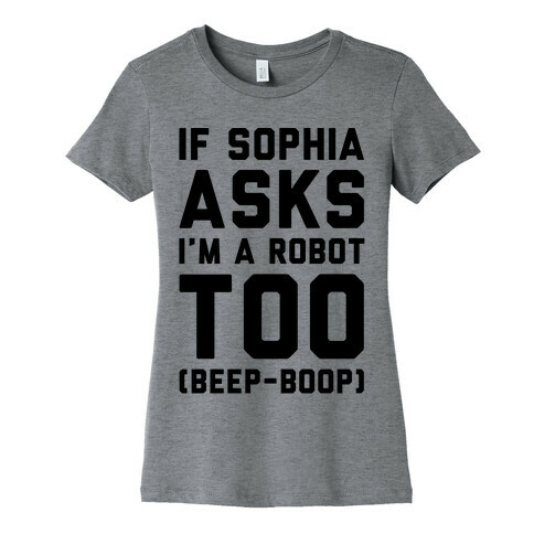 If Sophia Asks I'm A Robot Too  Womens T-Shirt