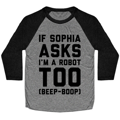 If Sophia Asks I'm A Robot Too  Baseball Tee