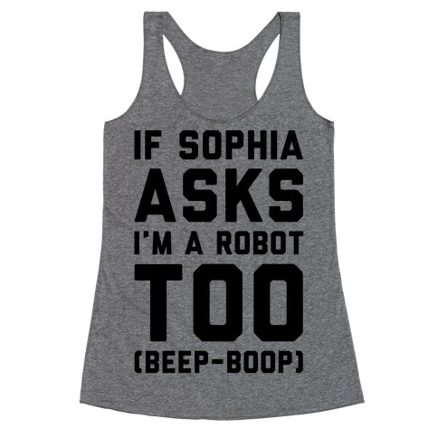 If Sophia Asks I'm A Robot Too  Racerback Tank Top
