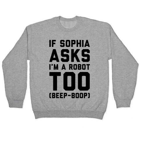 If Sophia Asks I'm A Robot Too  Pullover