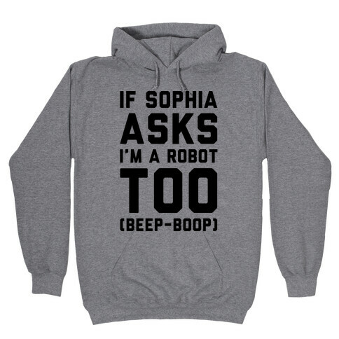 If Sophia Asks I'm A Robot Too  Hooded Sweatshirt