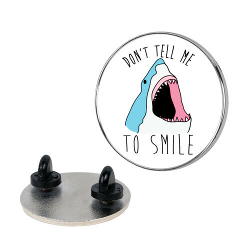 Don't Tell Me To Smile Shark Pin